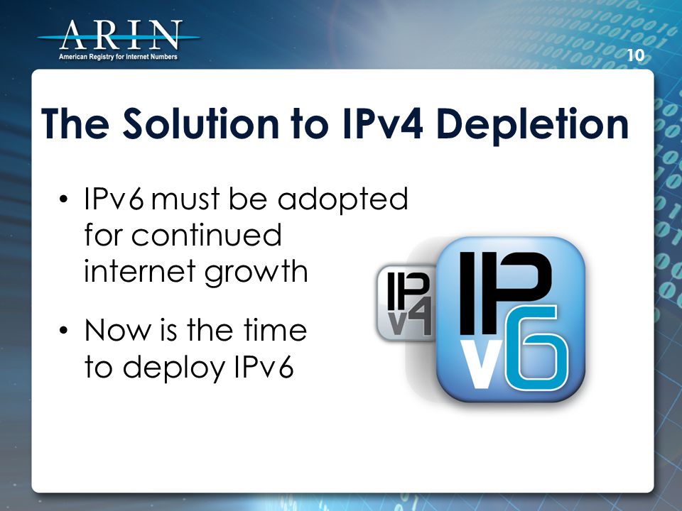 The Solution to IPv4 Depletion IPv6 must be adopted for continued internet growth Now is the time to deploy IPv6 10