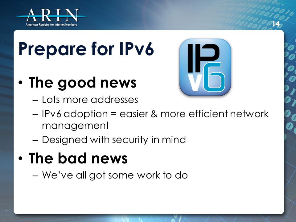 Prepare for IPv6 The good news – Lots more addresses – IPv6 adoption = easier & more efficient network management – Designed with security in mind The bad news – We’ve all got some work to do 14