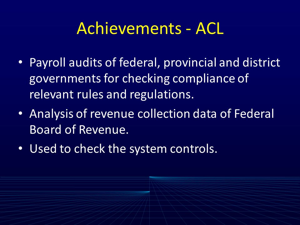 Achievements - ACL Payroll audits of federal, provincial and district governments for checking compliance of relevant rules and regulations.