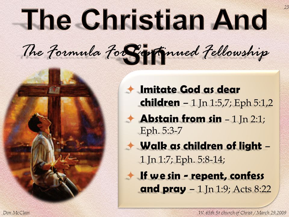 The Formula For Continued Fellowship  Imitate God as dear children – 1 Jn 1:5,7; Eph 5:1,2  Abstain from sin – 1 Jn 2:1; Eph.