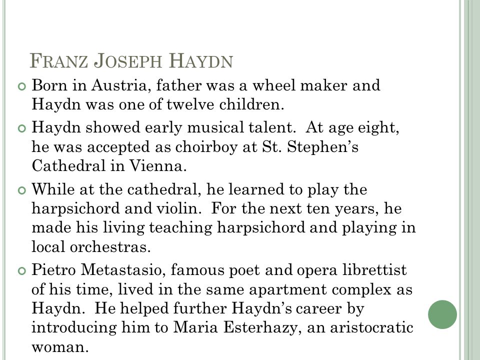 F RANZ J OSEPH H AYDN Born in Austria, father was a wheel maker and Haydn was one of twelve children.