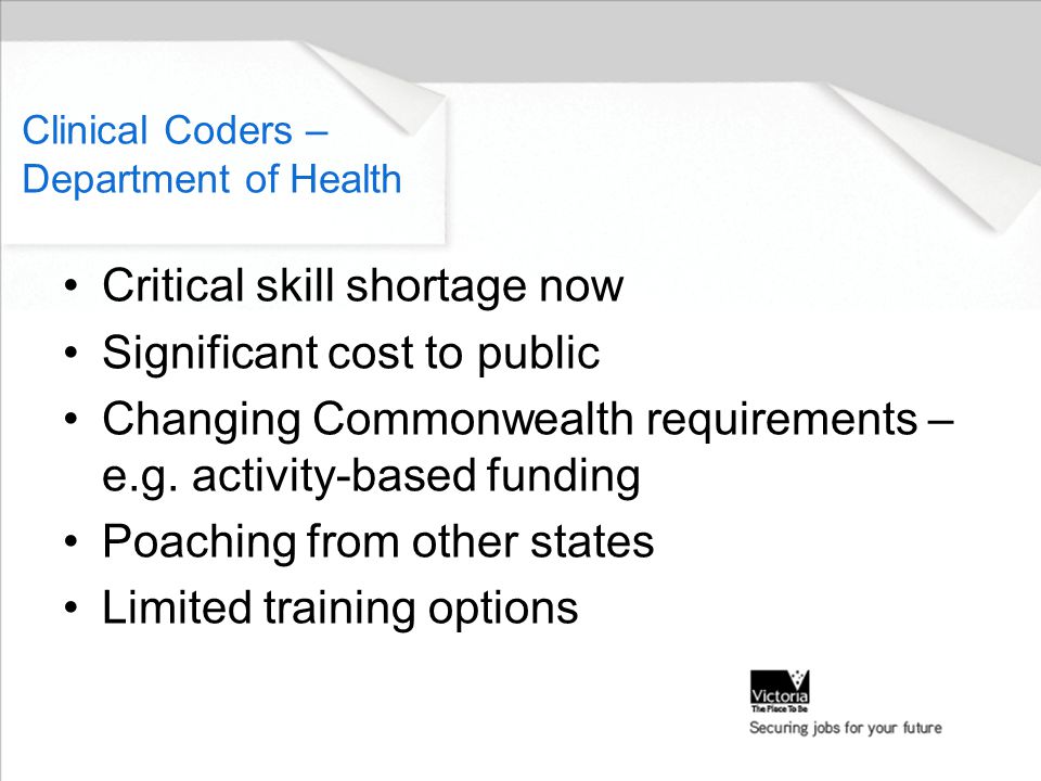 Critical skill shortage now Significant cost to public Changing Commonwealth requirements – e.g.