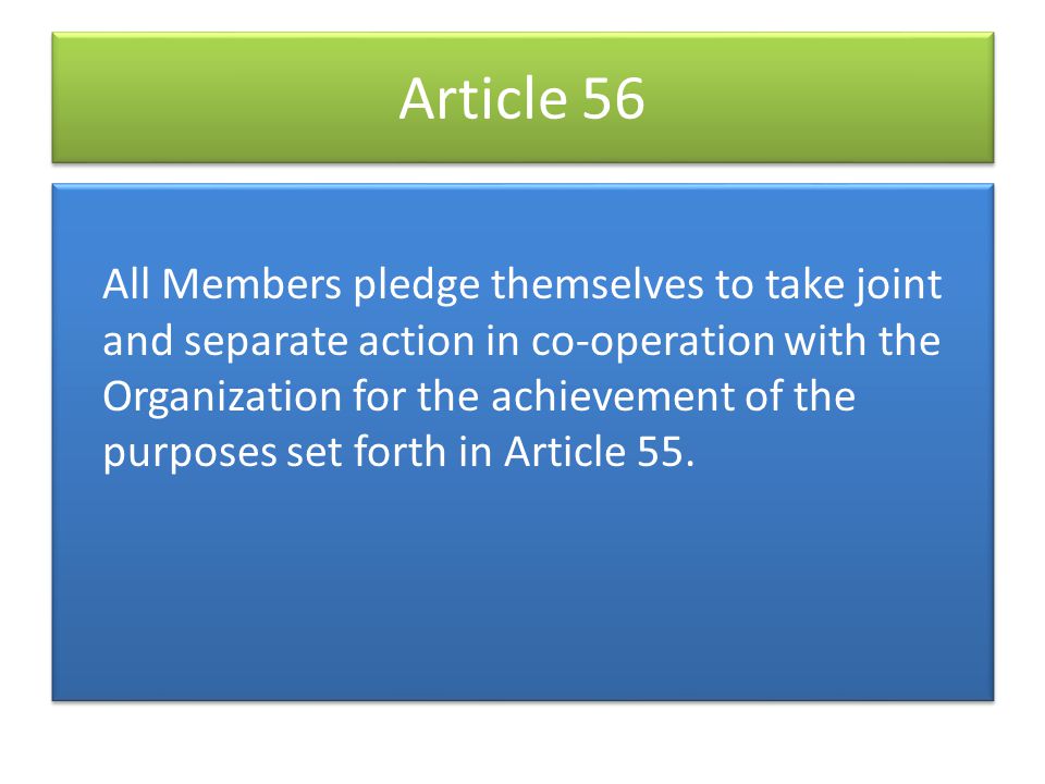 Article 56 All Members pledge themselves to take joint and separate action in co-operation with the Organization for the achievement of the purposes set forth in Article 55.