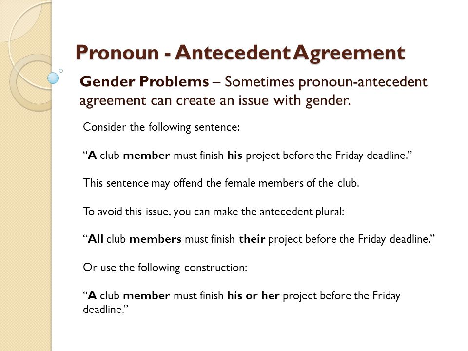 Pronoun - Antecedent Agreement Gender Problems – Sometimes pronoun-antecedent agreement can create an issue with gender.