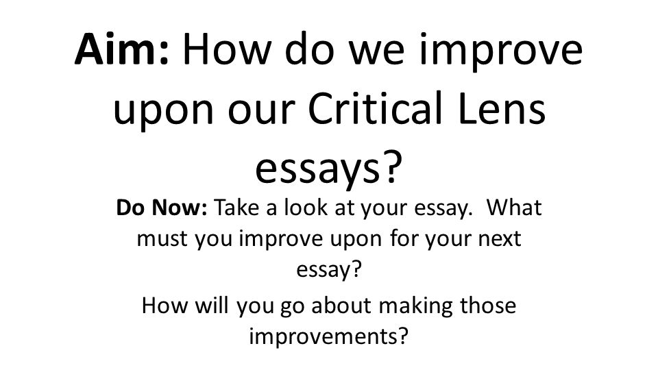 Aim: How do we improve upon our Critical Lens essays.