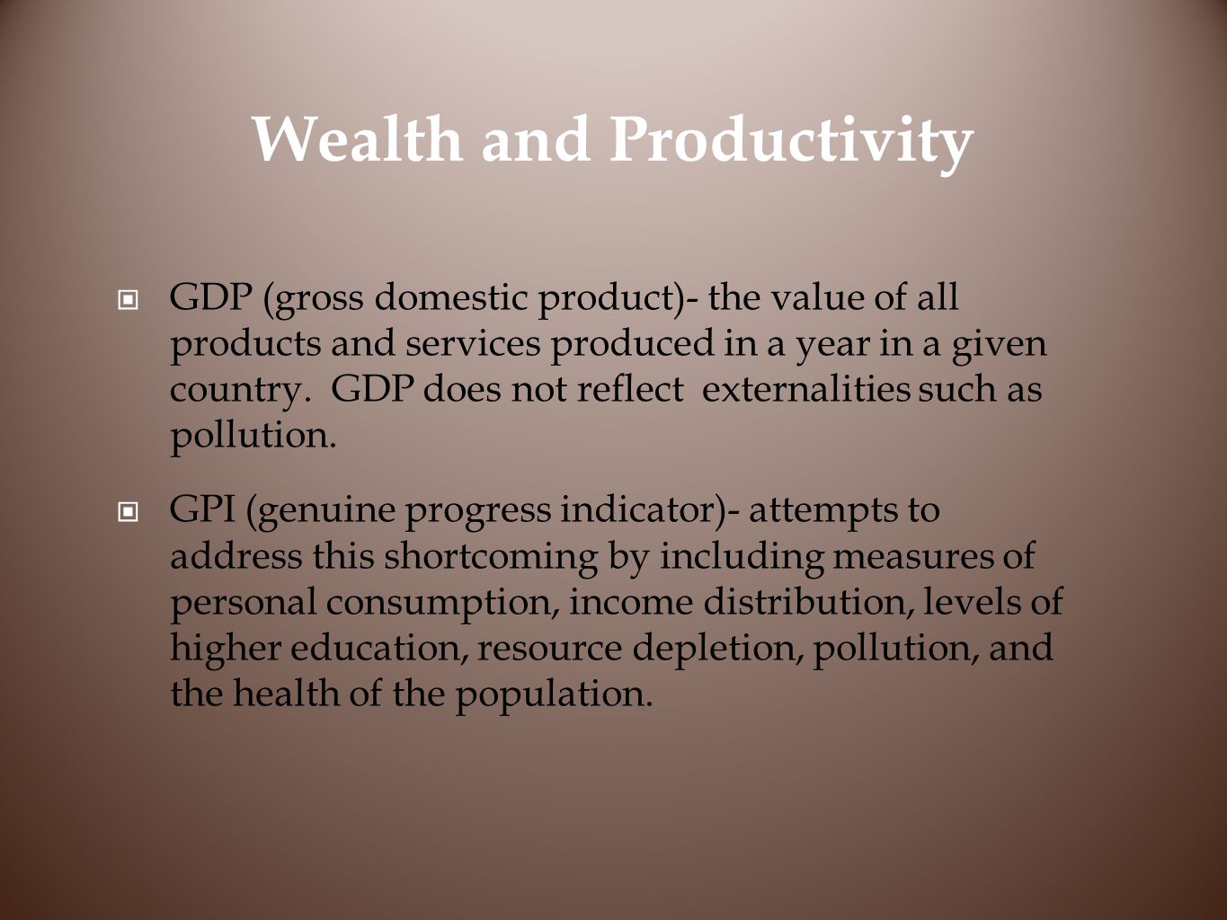 Wealth and Productivity GDP (gross domestic product)- the value of all products and services produced in a year in a given country.