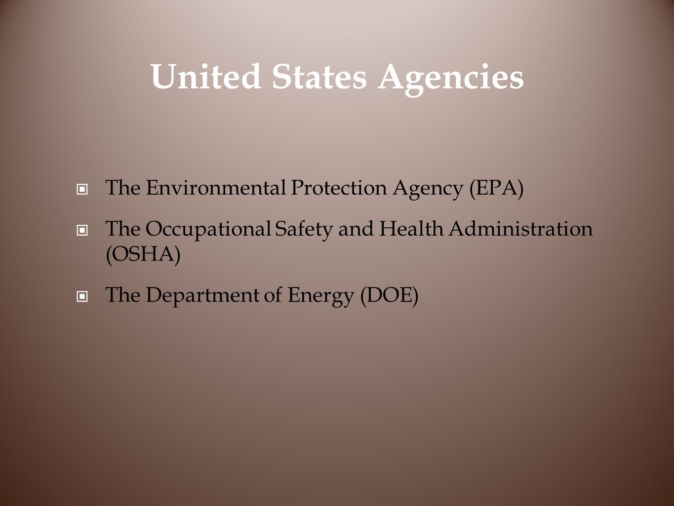 United States Agencies The Environmental Protection Agency (EPA) The Occupational Safety and Health Administration (OSHA) The Department of Energy (DOE)