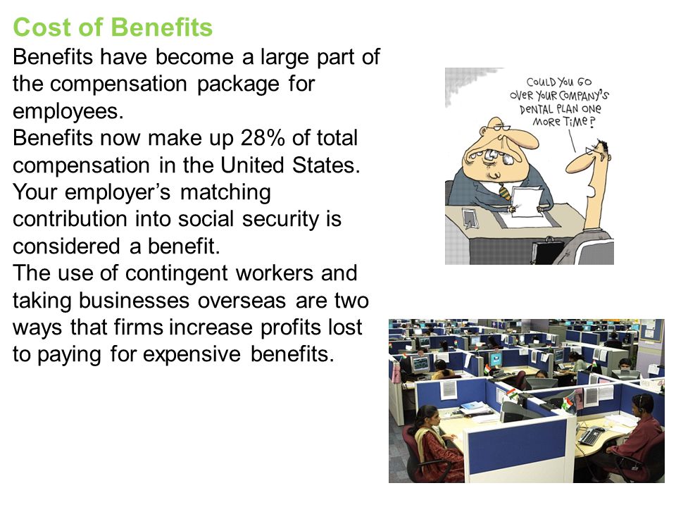Cost of Benefits Benefits have become a large part of the compensation package for employees.