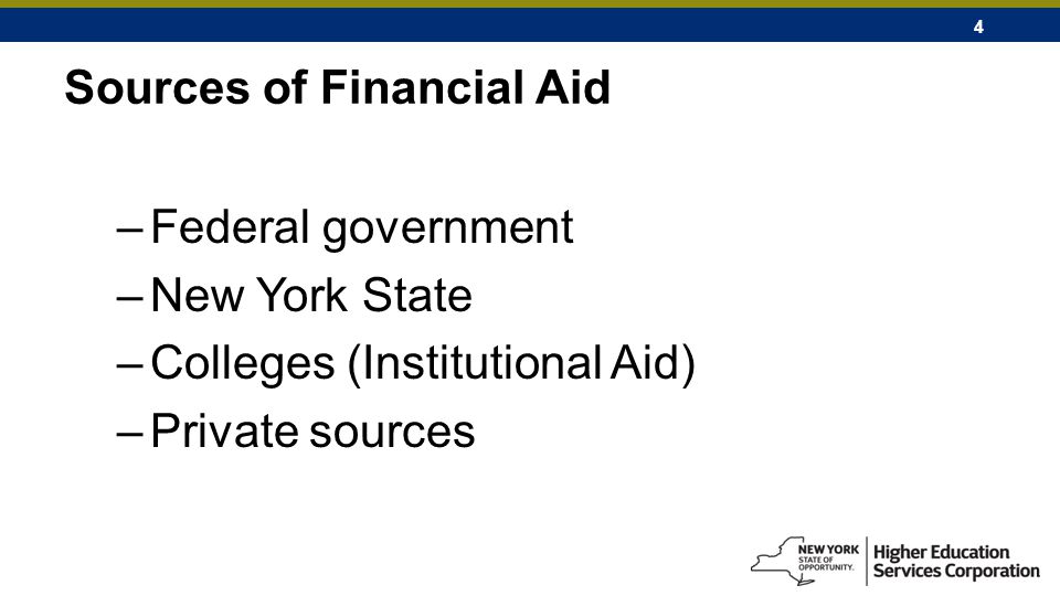 4 Sources of Financial Aid –Federal government –New York State –Colleges (Institutional Aid) –Private sources