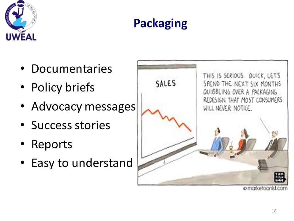 Packaging Documentaries Policy briefs Advocacy messages Success stories Reports Easy to understand 18