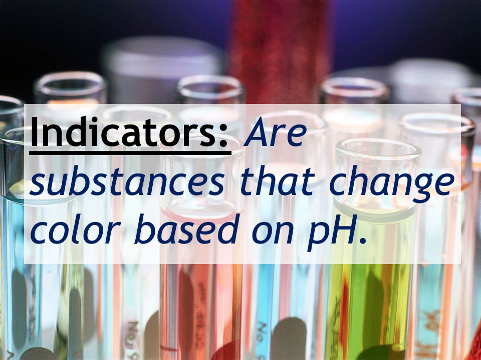 Indicators: Are substances that change color based on pH.