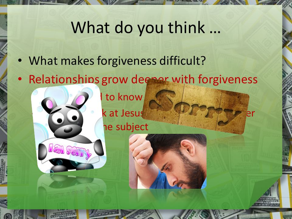 What do you think … What makes forgiveness difficult.