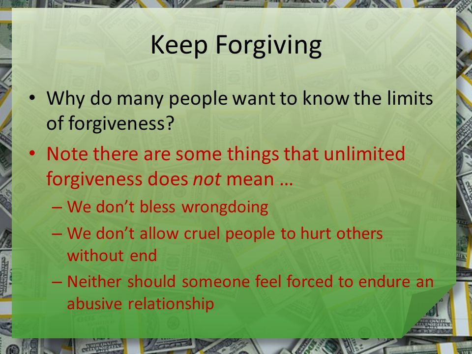 Keep Forgiving Why do many people want to know the limits of forgiveness.