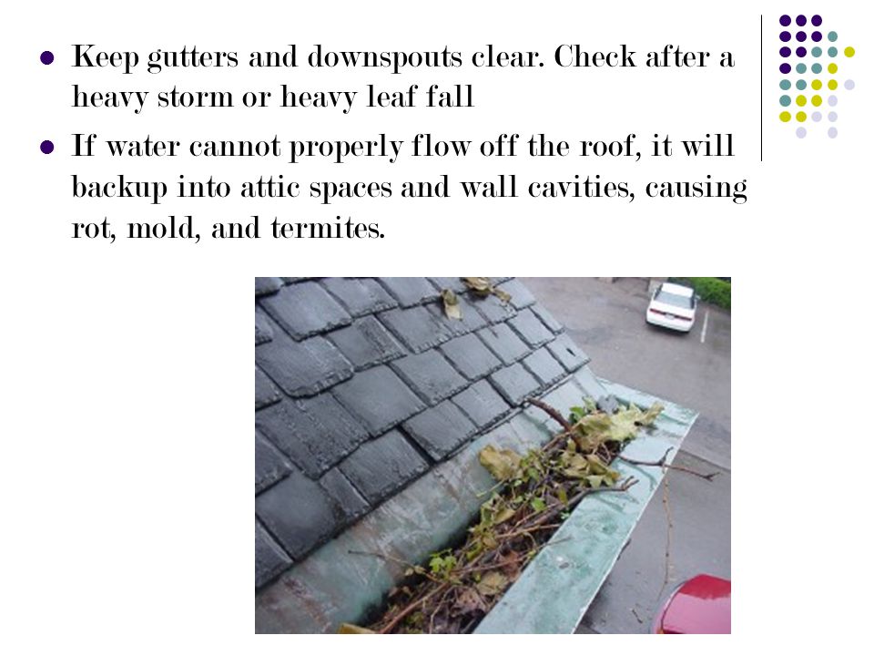 Keep gutters and downspouts clear.