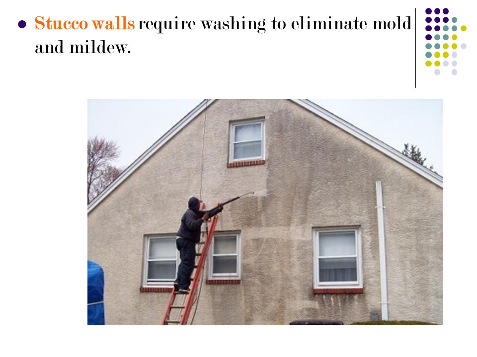 Stucco walls require washing to eliminate mold and mildew.