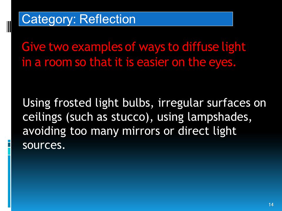 Give two examples of ways to diffuse light in a room so that it is easier on the eyes.