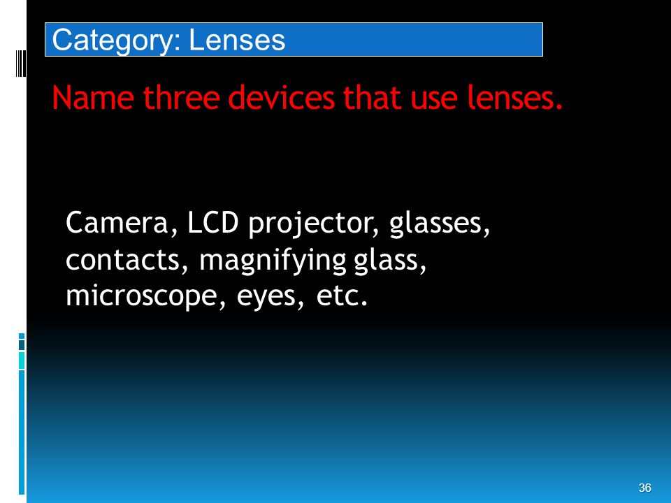 Name three devices that use lenses.