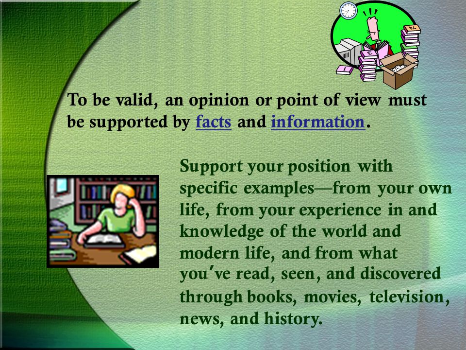 To be valid, an opinion or point of view must be supported by facts and information.