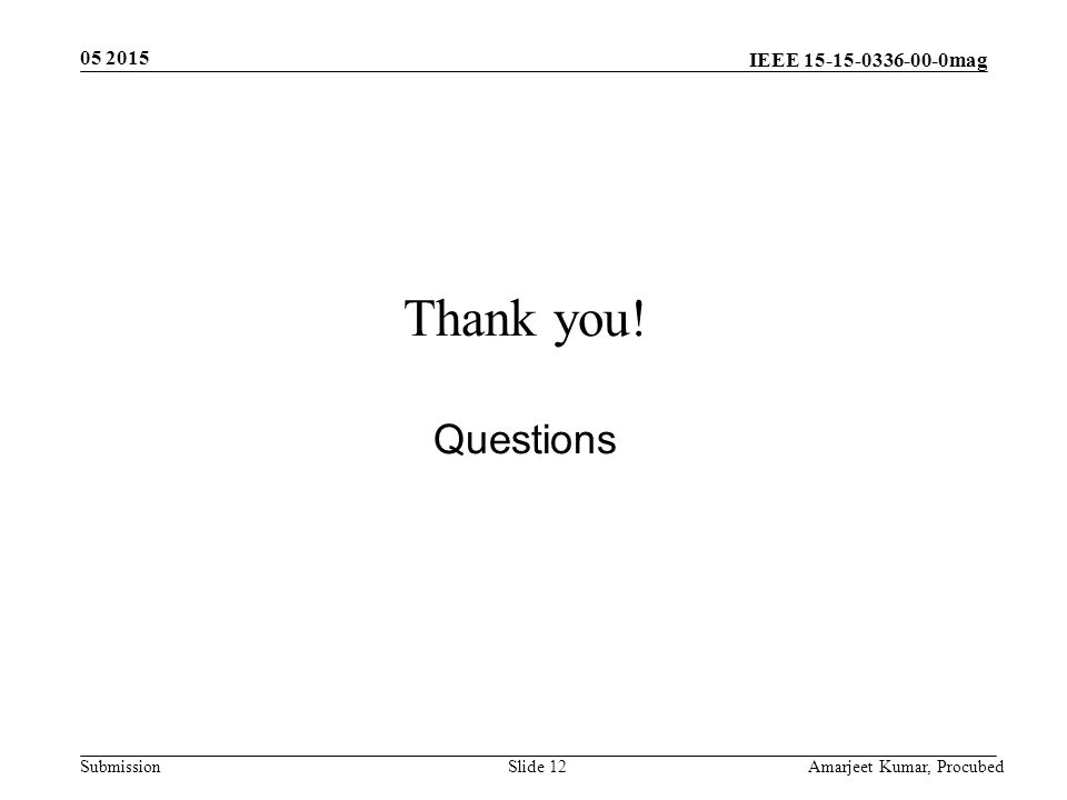 IEEE mag Submission Slide 12 Thank you! Questions Amarjeet Kumar, Procubed