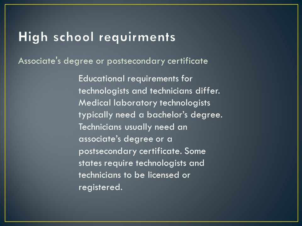 Associate s degree or postsecondary certificate Educational requirements for technologists and technicians differ.
