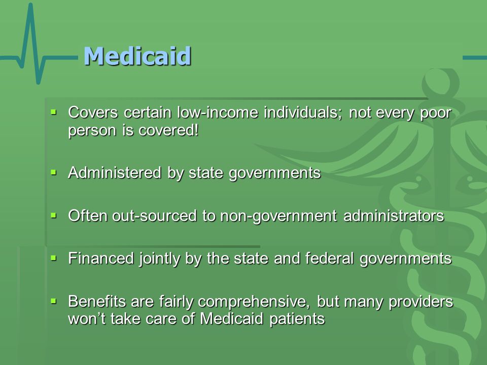 Medicaid  Covers certain low-income individuals; not every poor person is covered.