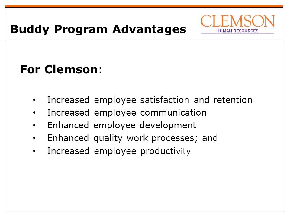 For Clemson: Increased employee satisfaction and retention Increased employee communication Enhanced employee development Enhanced quality work processes; and Increased employee producti vity