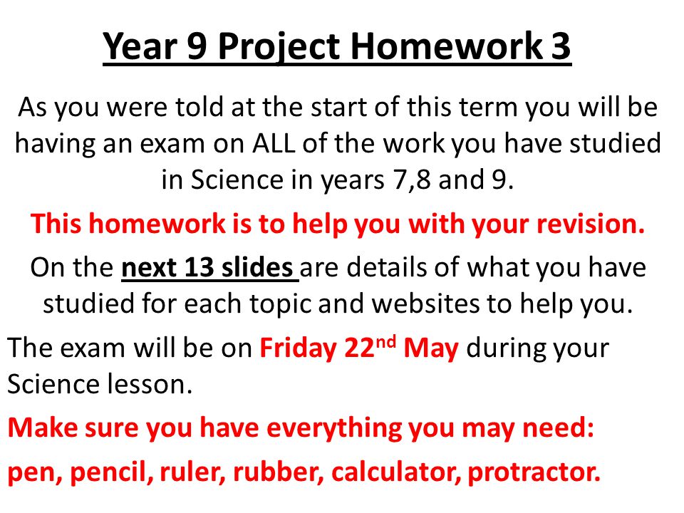 Year 9 Project Homework 3 As you were told at the start of this term you will be having an exam on ALL of the work you have studied in Science in years 7,8 and 9.