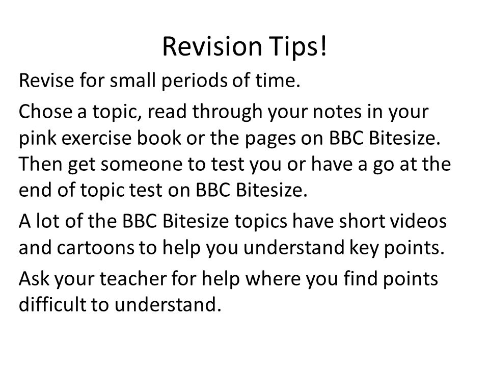 Revision Tips. Revise for small periods of time.