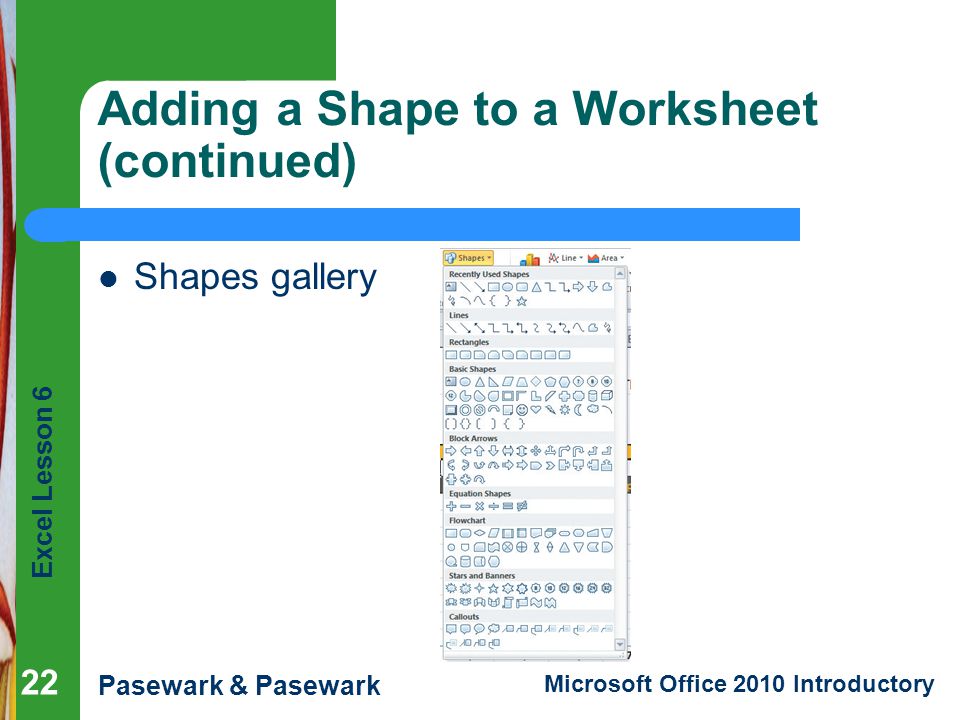 Excel Lesson 6 Pasewark & Pasewark Microsoft Office 2010 Introductory Adding a Shape to a Worksheet (continued) Shapes gallery 22