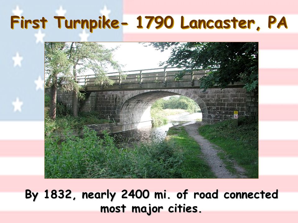 First Turnpike Lancaster, PA By 1832, nearly 2400 mi. of road connected most major cities.