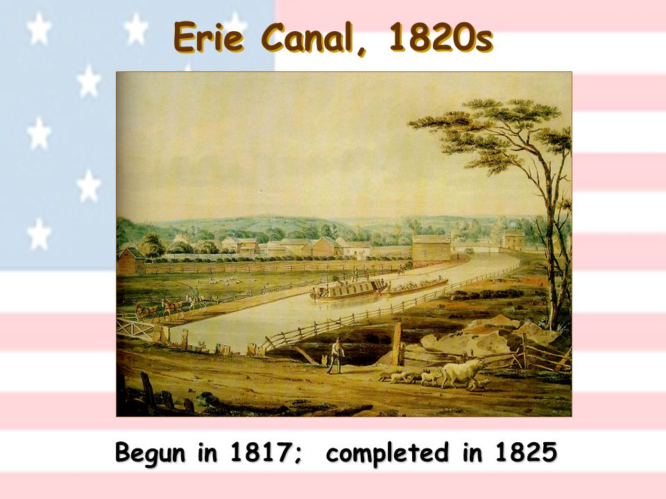 Erie Canal, 1820s Begun in 1817; completed in 1825