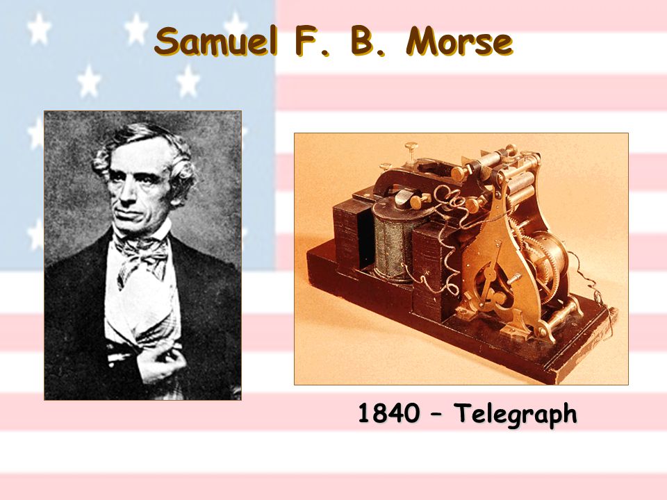 Samuel F. B. Morse 1840 – Telegraph