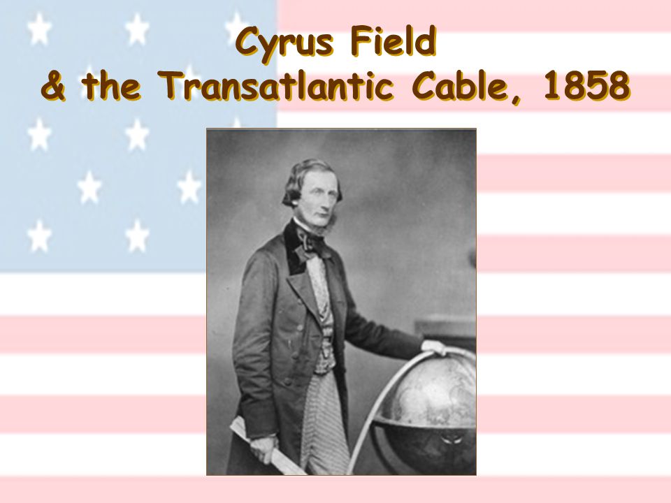 Cyrus Field & the Transatlantic Cable, 1858