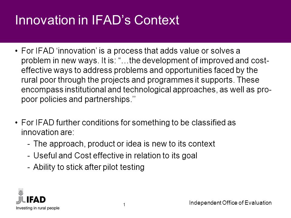 Independent Office of Evaluation For IFAD ‘innovation’ is a process that adds value or solves a problem in new ways.
