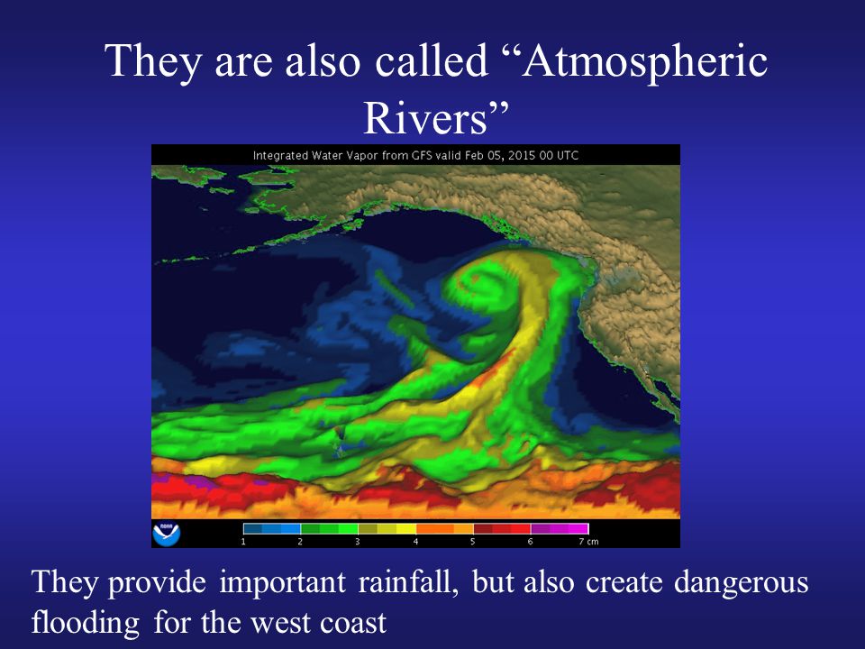 They are also called Atmospheric Rivers They provide important rainfall, but also create dangerous flooding for the west coast