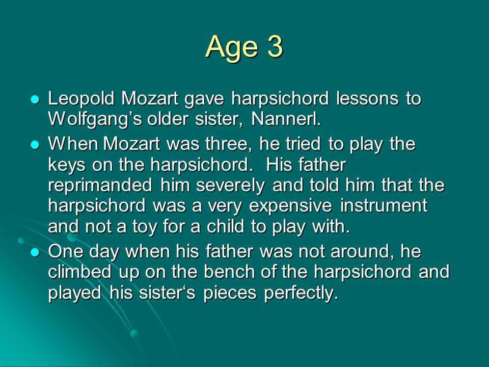 Age 3 Leopold Mozart gave harpsichord lessons to Wolfgang’s older sister, Nannerl.