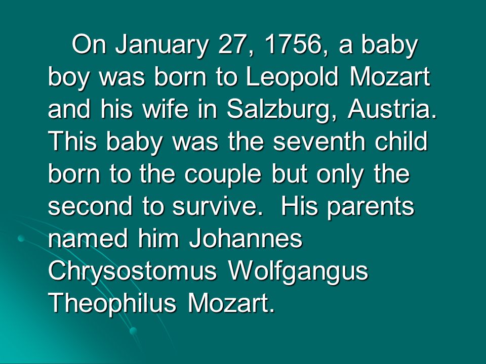 On January 27, 1756, a baby boy was born to Leopold Mozart and his wife in Salzburg, Austria.