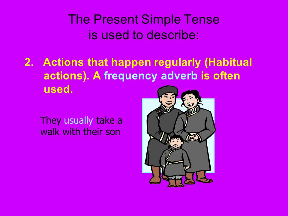 The Present Simple Tense is used to describe: 2. Actions that happen regularly (Habitual actions).