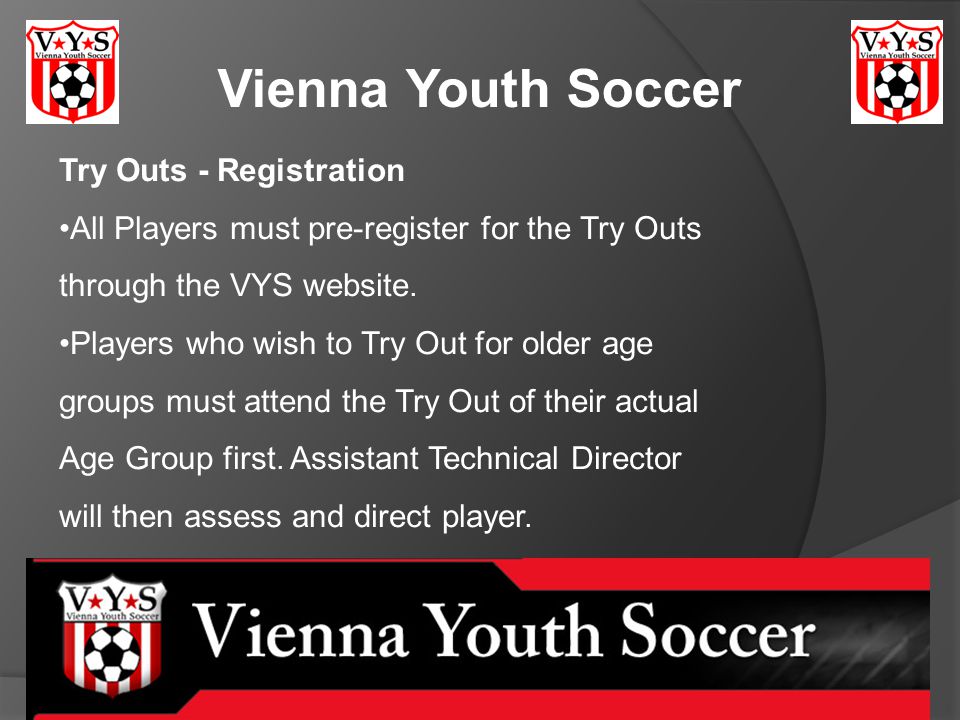 Vienna Youth Soccer Try Outs - Registration All Players must pre-register for the Try Outs through the VYS website.