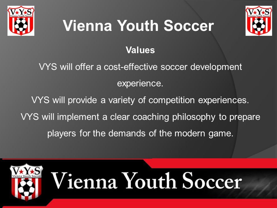 Vienna Youth Soccer Values VYS will offer a cost-effective soccer development experience.