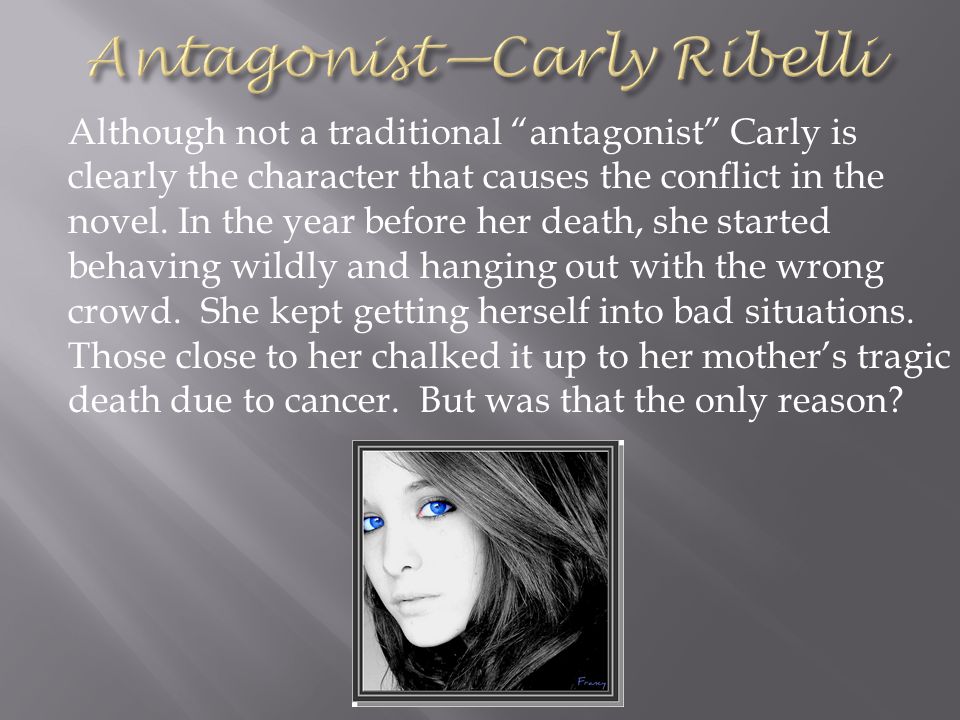 Although not a traditional antagonist Carly is clearly the character that causes the conflict in the novel.