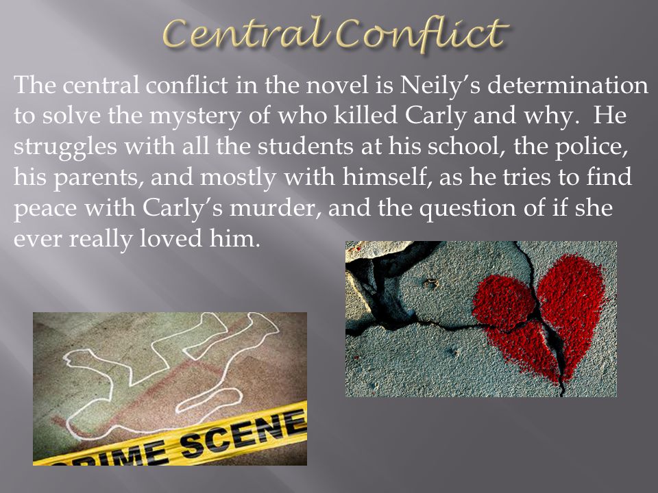 The central conflict in the novel is Neily’s determination to solve the mystery of who killed Carly and why.