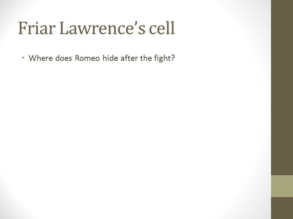 Friar Lawrence’s cell Where does Romeo hide after the fight