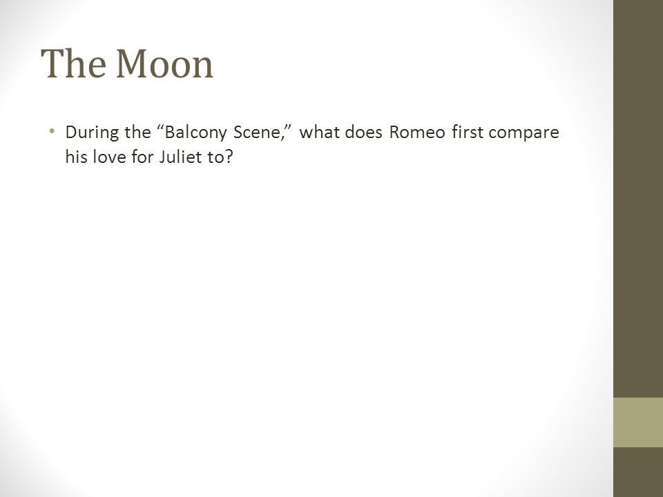 The Moon During the Balcony Scene, what does Romeo first compare his love for Juliet to