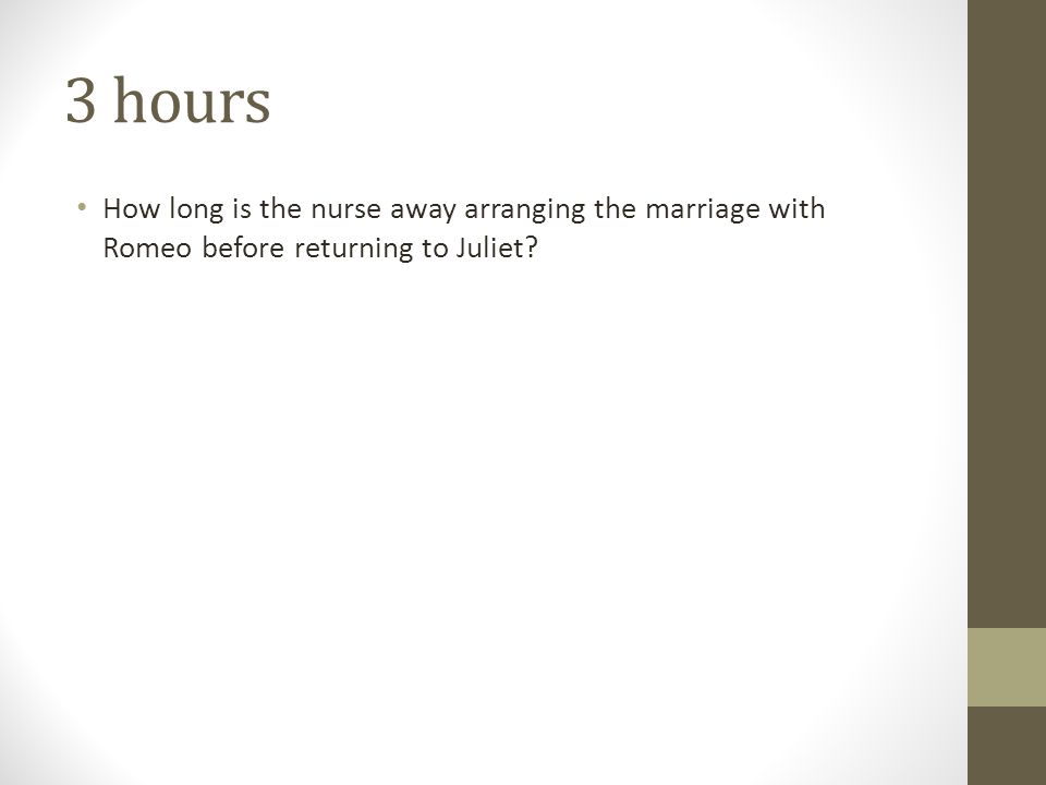 3 hours How long is the nurse away arranging the marriage with Romeo before returning to Juliet