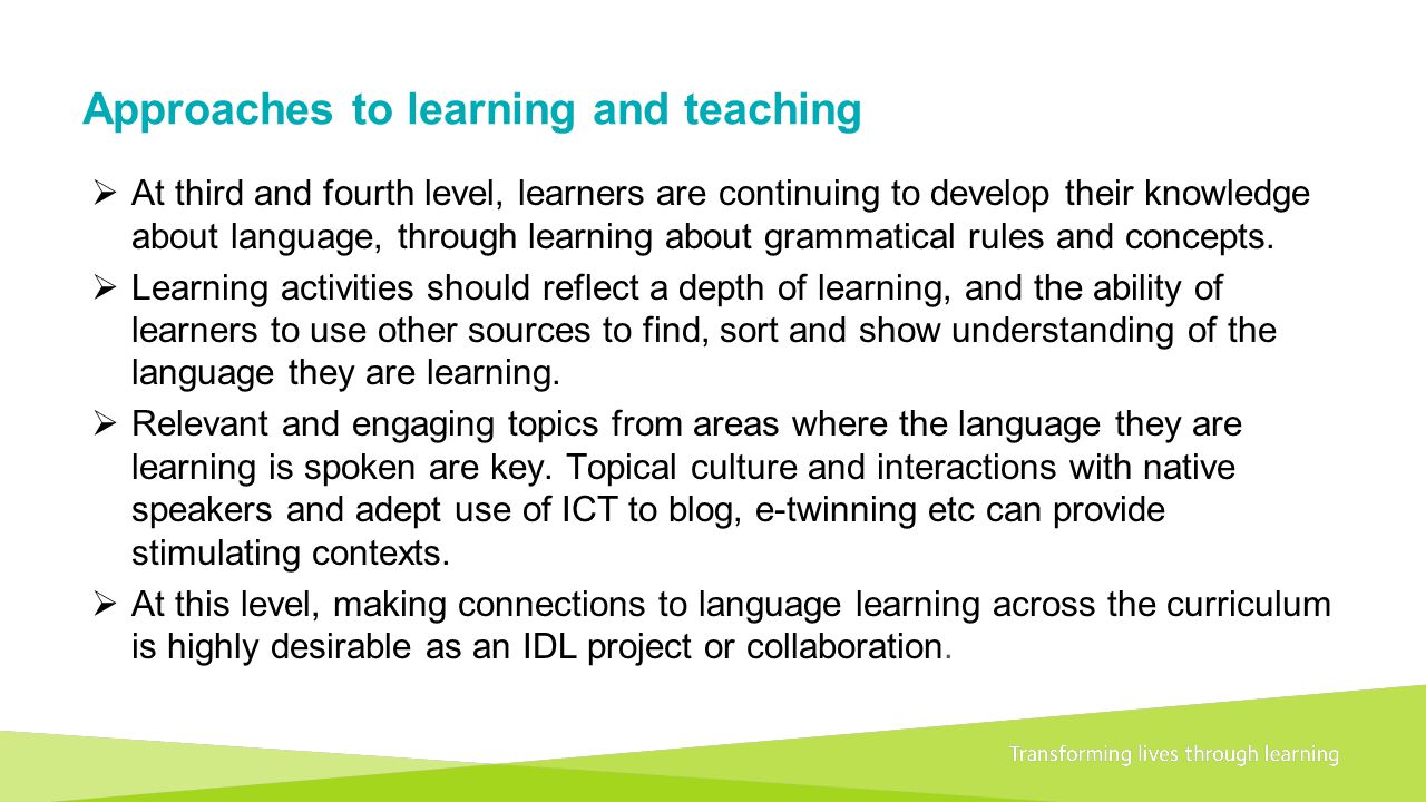 Transforming lives through learningDocument title A 1+2 approach to language learning Framework for primary schools – Guidance for P1 Approaches to learning and teaching  At third and fourth level, learners are continuing to develop their knowledge about language, through learning about grammatical rules and concepts.