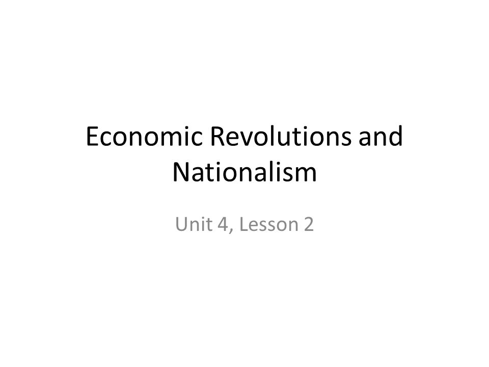 Economic Revolutions and Nationalism Unit 4, Lesson 2