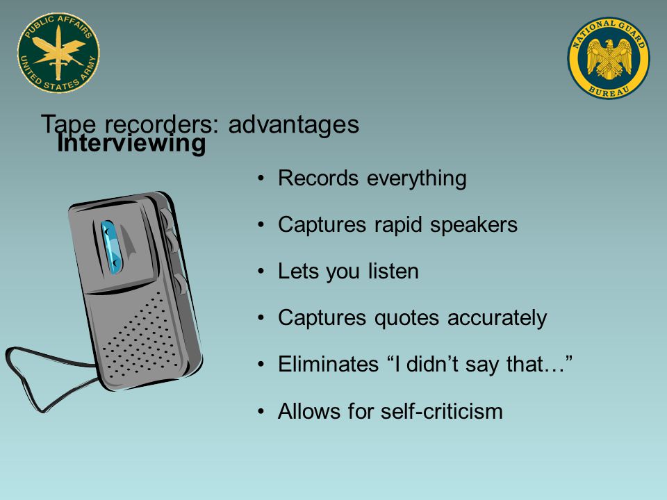 Interviewing Records everything Captures rapid speakers Lets you listen Captures quotes accurately Eliminates I didn’t say that… Allows for self-criticism Tape recorders: advantages