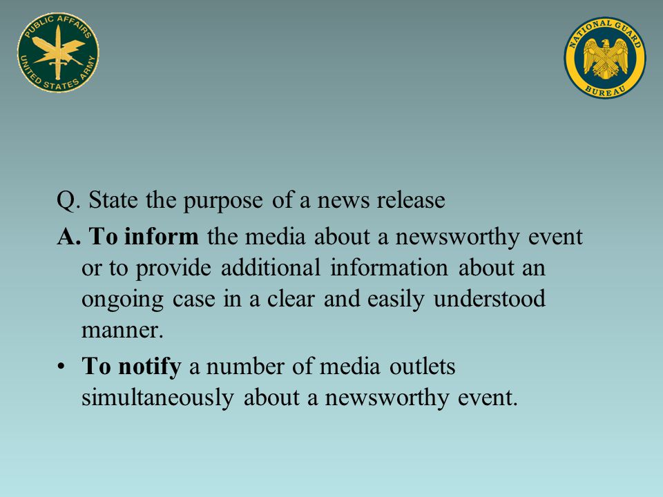 Q. State the purpose of a news release A.