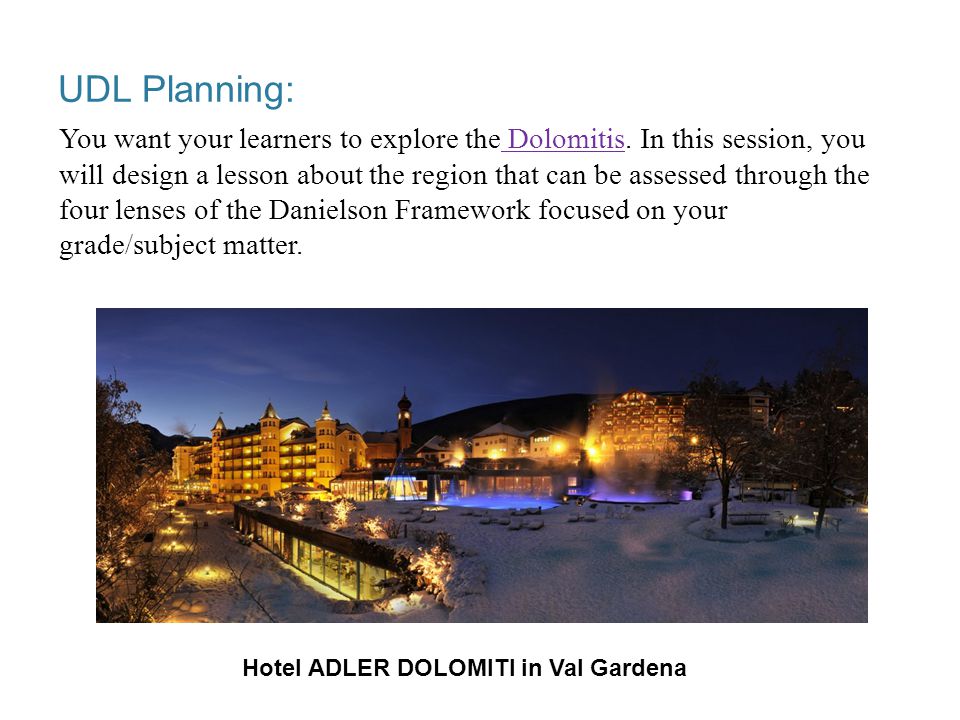 UDL Planning: Hotel ADLER DOLOMITI in Val Gardena You want your learners to explore the Dolomitis.